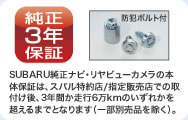 SUBARU純正ナビ・リヤビューカメラの本体保証は、スバル特約店/指定販売店での取り付け後、3年間か走行6万kmのいずれかを超えるまでとなります（一部別売品を除く）。