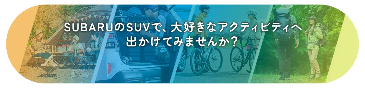 SUBARUのSUVで、大好きなアクティビティへ出かけてみませんか？