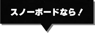 スノーボードなら！