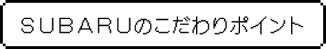 SUBARUのこだわりポイント
