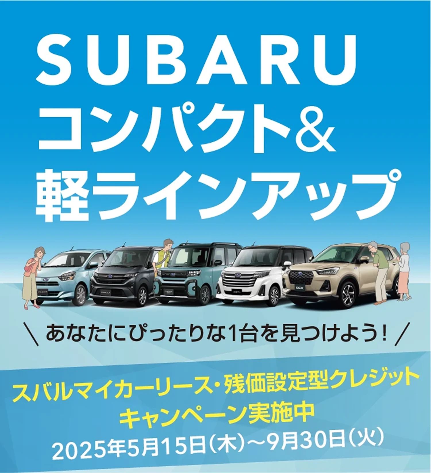 SUBARU コンパクト＆軽ラインアップ あなたにぴったりな1台を見つけよう！　スバルマイカーリース・残価設定型クレジットキャンペーン実施中 2025年5月15日（木）〜9月30日（火）