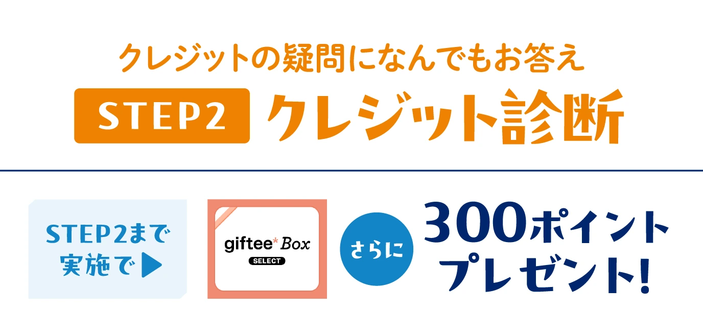 クレジットの疑問になんでもお答え【STEP2】クレジット診断:STEP2まで実施で → giftee Box Select さらに 300ポイントプレゼント!
