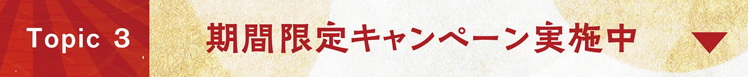 Topic３　期間限定キャンペーン実施中