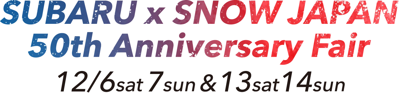 SUBARU x SNOW JAPAN 50th アニバーサリーフェア　12⽉6⽇（土）7日（日）＆13⽇（土）14日（日）