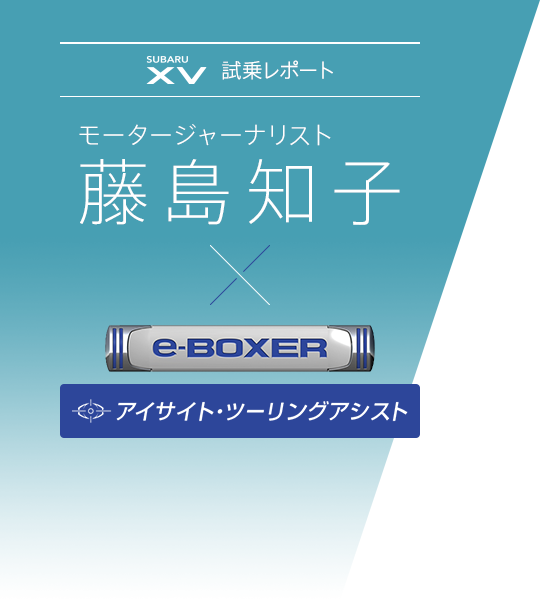 SUBARU XV 試乗レポート  モータージャーナリスト藤島知子 × e-BOXER アイサイト・ツーリングアシスト