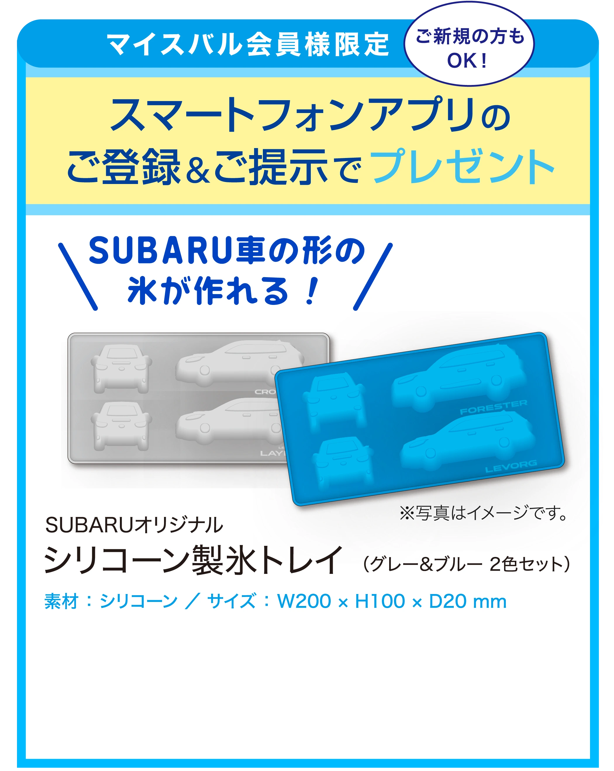 【マイスバル会員様限定 ご新規の方もOK！】スマートフォンアプリのご登録＆ご提示でプレゼント ／ SUBARU車の形の氷が作れる！ ／ SUBARUオリジナル シリコーン製氷トレイ（グレー＆ブルー 2色セット） ／ 素材：シリコーン ／ サイズ：W200 × H100 × D20mm ／ ※写真はイメージです。