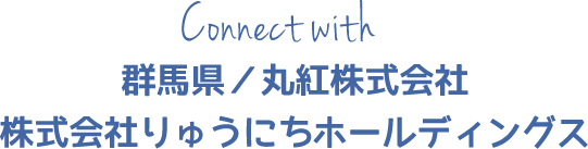 Connect with 群馬県/丸紅株式会社 株式会社りゅうにちホールディングス