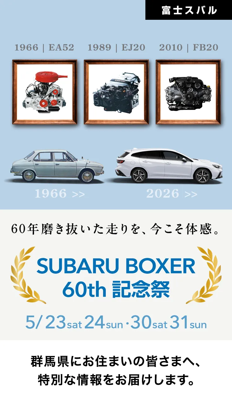 富士スバル　SUBARU BOXER 60th 記念祭 60年磨き抜いた走りを、今こそ体感。5月23日（土）、24日（日）、30日（土）、31日（日） 群馬県にお住まいの皆さまへ、特別な情報をお届けします。