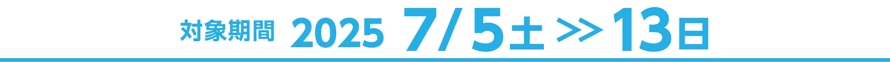 対象期間:2025年7月5日 土曜日から13日 日曜日まで
