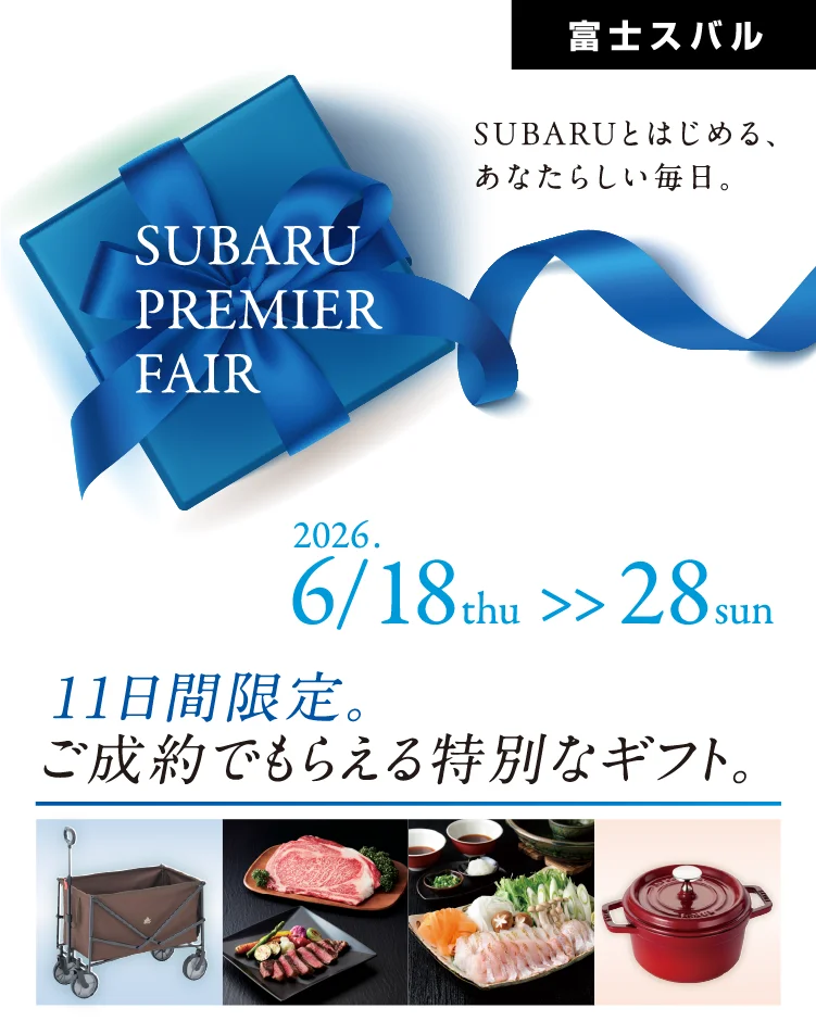 富士スバル　SUBARU PREMIER FAIR SUBARUとはじめる、あなたらしい毎日。11日間限定。ご成約でもらえる特別なギフト。2026.6/18thu＞＞28sun