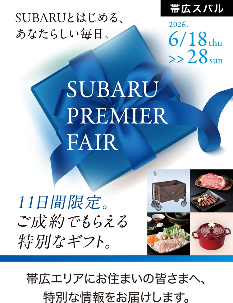 帯広スバル SUBARU PREMIER FAIR SUBARUとはじめる、あなたらしい毎日。11日間限定。ご成約でもらえる特別なギフト。2026.6/18thu＞＞28sun 帯広エリアにお住まいの皆さまへ、特別な情報をお届けします。