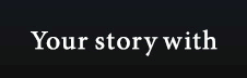 Your story with