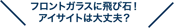フロントガラスに⾶び⽯！アイサイトは⼤丈夫？