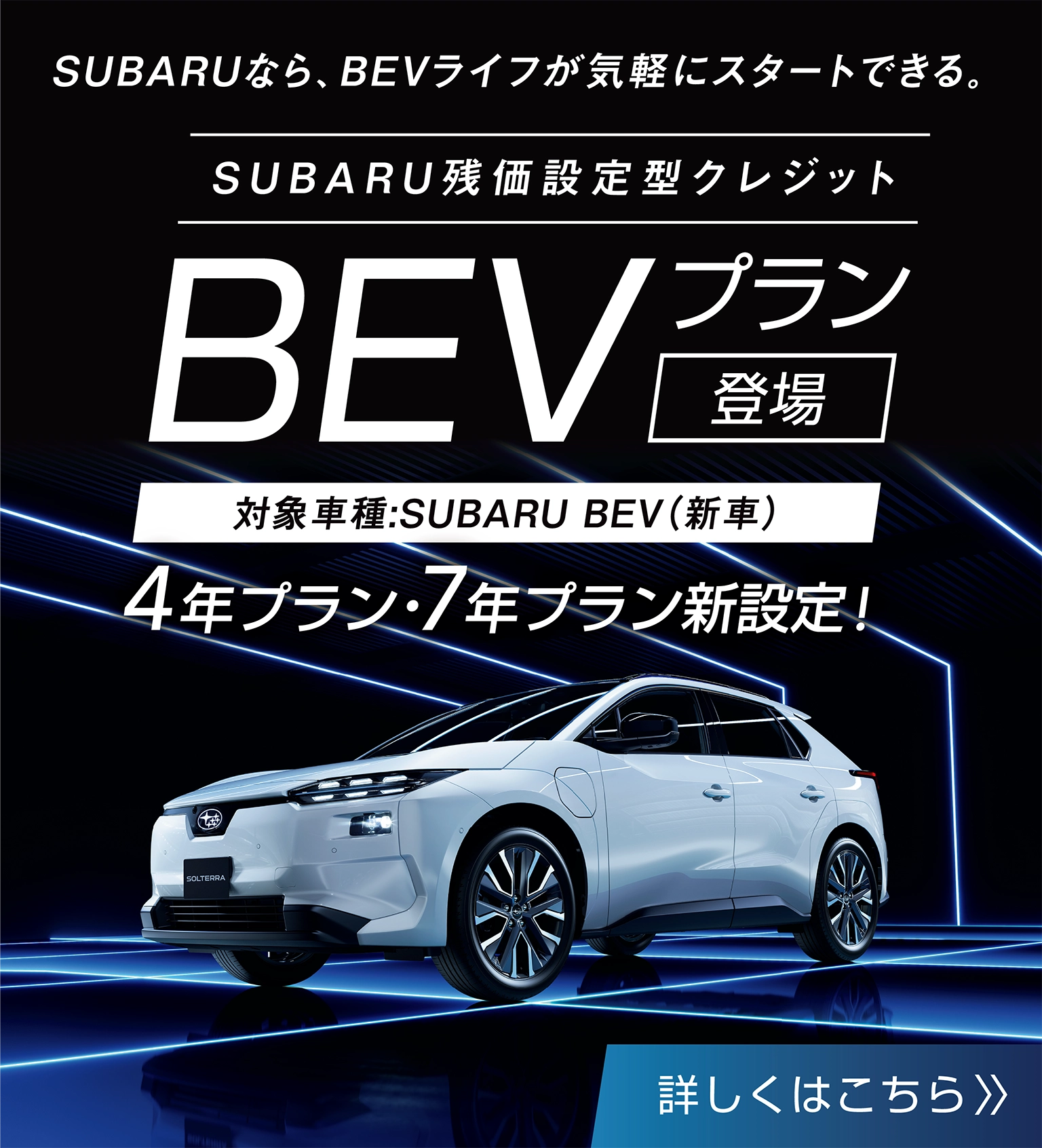 SUBARUなら、BEVライフが気軽にスタートできる。SUBARU残価設定型クレジット BEVプラン登場 4年プラン・7年プラン新設定！対象車種：SUBARU BEV（新車）